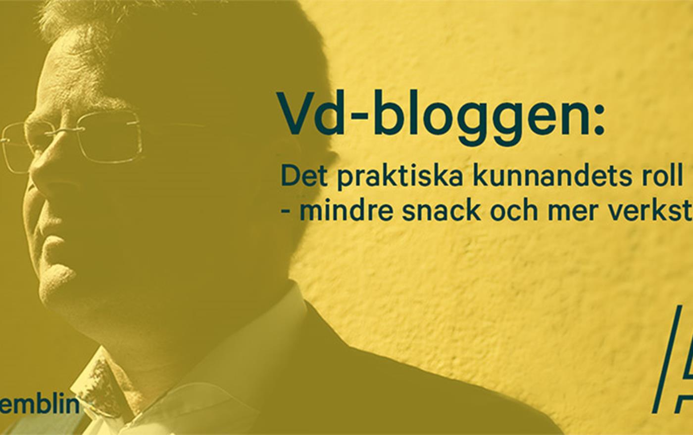 VD-bloggen: Det praktiska kunnandets roll – mindre snack och mer verkstad